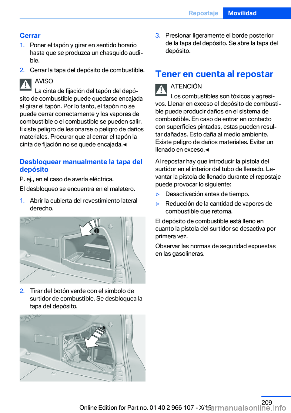 BMW 3 SERIES 2016  Manuales de Empleo (in Spanish) Cerrar1.Poner el tapón y girar en sentido horario
hasta que se produzca un chasquido audi‐
ble.2.Cerrar la tapa del depósito de combustible.
AVISO
La cinta de fijación del tapón del depó‐
sit
