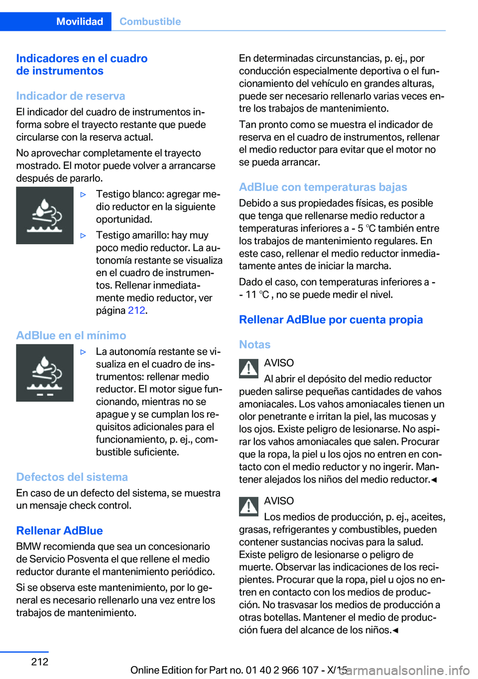 BMW 3 SERIES 2016 Manuales de Empleo (in Spanish) Indicadores en el cuadro
de instrumentos
Indicador de reserva
El indicador del cuadro de instrumentos in‐
forma sobre el trayecto restante que puede
circularse con la reserva actual.
No aprovechar c BMW 3 SERIES 2016 Manuales de Empleo (in Spanish) Indicadores en el cuadro
de instrumentos
Indicador de reserva
El indicador del cuadro de instrumentos in‐
forma sobre el trayecto restante que puede
circularse con la reserva actual.
No aprovechar c