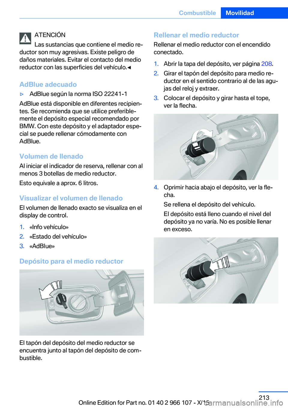 BMW 3 SERIES 2016 Manuales de Empleo (in Spanish) ATENCIÓN
Las sustancias que contiene el medio re‐
ductor son muy agresivas. Existe peligro de
daños materiales. Evitar el contacto del medio
reductor con las superficies del vehículo.◀
AdBlue a BMW 3 SERIES 2016 Manuales de Empleo (in Spanish) ATENCIÓN
Las sustancias que contiene el medio re‐
ductor son muy agresivas. Existe peligro de
daños materiales. Evitar el contacto del medio
reductor con las superficies del vehículo.◀
AdBlue a