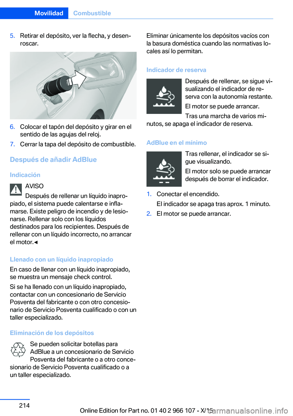 BMW 3 SERIES 2016 Manuales de Empleo (in Spanish) 5.Retirar el depósito, ver la flecha, y desen‐
roscar.6.Colocar el tapón del depósito y girar en el
sentido de las agujas del reloj.7.Cerrar la tapa del depósito de combustible.
Después de aña BMW 3 SERIES 2016 Manuales de Empleo (in Spanish) 5.Retirar el depósito, ver la flecha, y desen‐
roscar.6.Colocar el tapón del depósito y girar en el
sentido de las agujas del reloj.7.Cerrar la tapa del depósito de combustible.
Después de aña