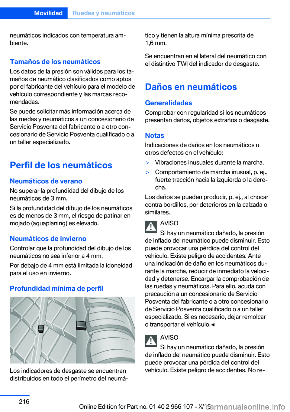 BMW 3 SERIES 2016 Manuales de Empleo (in Spanish) neumáticos indicados con temperatura am‐
biente.
Tamaños de los neumáticos
Los datos de la presión son válidos para los ta‐
maños de neumático clasificados como aptos
por el fabricante del BMW 3 SERIES 2016 Manuales de Empleo (in Spanish) neumáticos indicados con temperatura am‐
biente.
Tamaños de los neumáticos
Los datos de la presión son válidos para los ta‐
maños de neumático clasificados como aptos
por el fabricante del