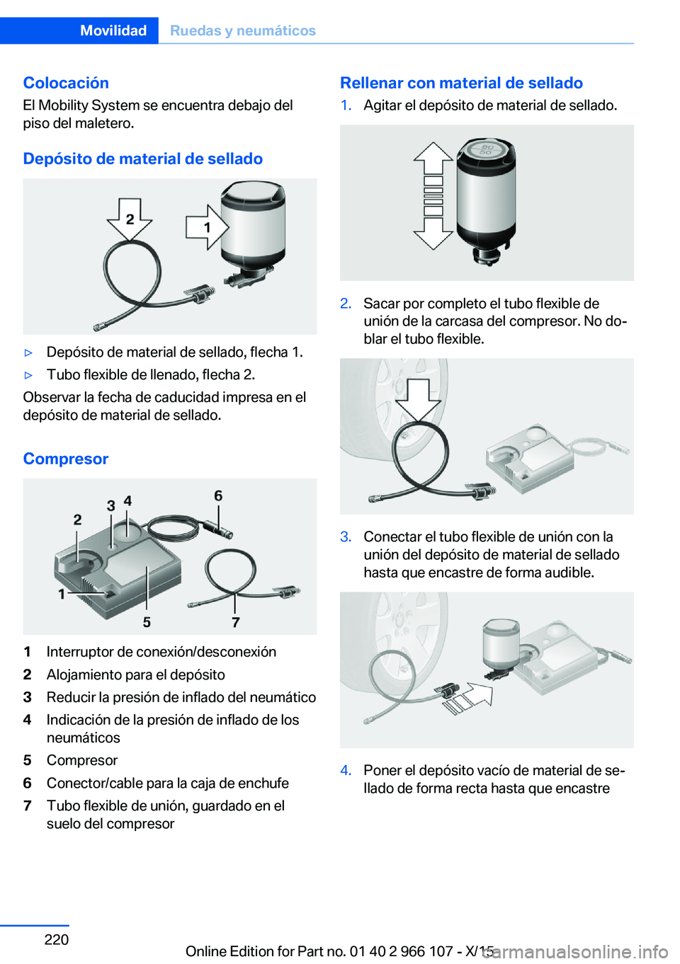 BMW 3 SERIES 2016 Manuales de Empleo (in Spanish) ColocaciónEl Mobility System se encuentra debajo del
piso del maletero.
Depósito de material de sellado▷Depósito de material de sellado, flecha 1.▷Tubo flexible de llenado, flecha 2.
Observar l BMW 3 SERIES 2016 Manuales de Empleo (in Spanish) ColocaciónEl Mobility System se encuentra debajo del
piso del maletero.
Depósito de material de sellado▷Depósito de material de sellado, flecha 1.▷Tubo flexible de llenado, flecha 2.
Observar l