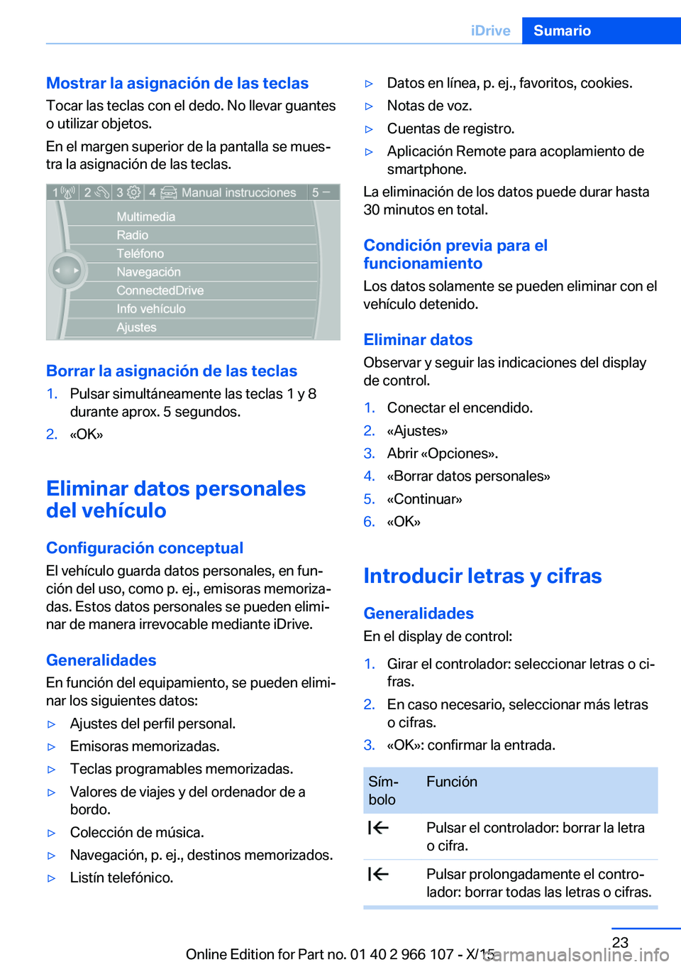 BMW 3 SERIES 2016 Manuales de Empleo (in Spanish) Mostrar la asignación de las teclas
Tocar las teclas con el dedo. No llevar guantes
o utilizar objetos.
En el margen superior de la pantalla se mues‐
tra la asignación de las teclas.
Borrar la asi BMW 3 SERIES 2016 Manuales de Empleo (in Spanish) Mostrar la asignación de las teclas
Tocar las teclas con el dedo. No llevar guantes
o utilizar objetos.
En el margen superior de la pantalla se mues‐
tra la asignación de las teclas.
Borrar la asi