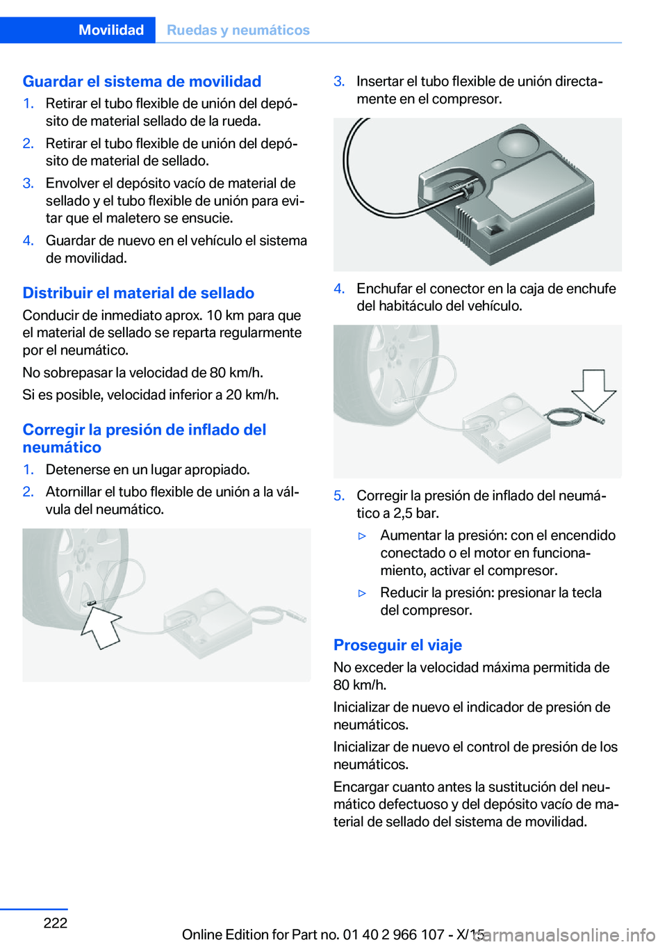 BMW 3 SERIES 2016  Manuales de Empleo (in Spanish) Guardar el sistema de movilidad1.Retirar el tubo flexible de unión del depó‐
sito de material sellado de la rueda.2.Retirar el tubo flexible de unión del depó‐
sito de material de sellado.3.En