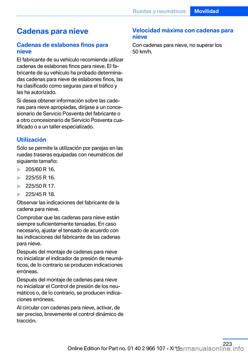 BMW 3 SERIES 2016  Manuales de Empleo (in Spanish) Cadenas para nieveCadenas de eslabones finos para
nieve
El fabricante de su vehículo recomienda utilizar
cadenas de eslabones finos para nieve. El fa‐
bricante de su vehículo ha probado determina