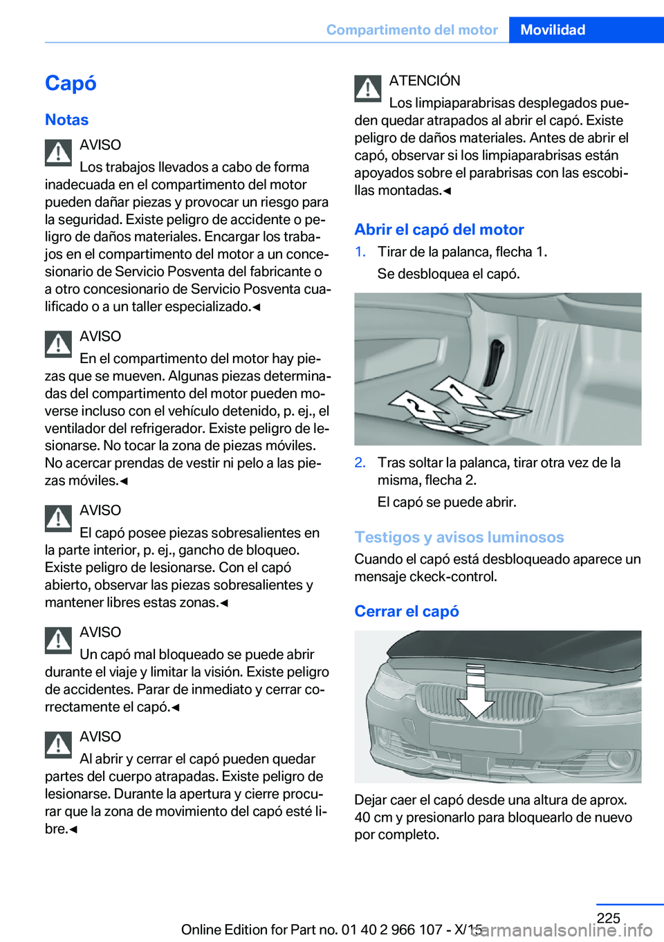 BMW 3 SERIES 2016  Manuales de Empleo (in Spanish) Capó
Notas AVISO
Los trabajos llevados a cabo de forma
inadecuada en el compartimento del motor
pueden dañar piezas y provocar un riesgo para
la seguridad. Existe peligro de accidente o pe‐
ligro 