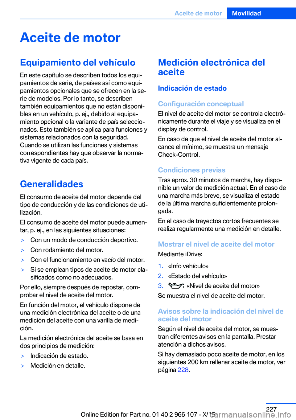 BMW 3 SERIES 2016  Manuales de Empleo (in Spanish) Aceite de motorEquipamiento del vehículoEn este capítulo se describen todos los equi‐
pamientos de serie, de países así como equi‐
pamientos opcionales que se ofrecen en la se‐
rie de modelo