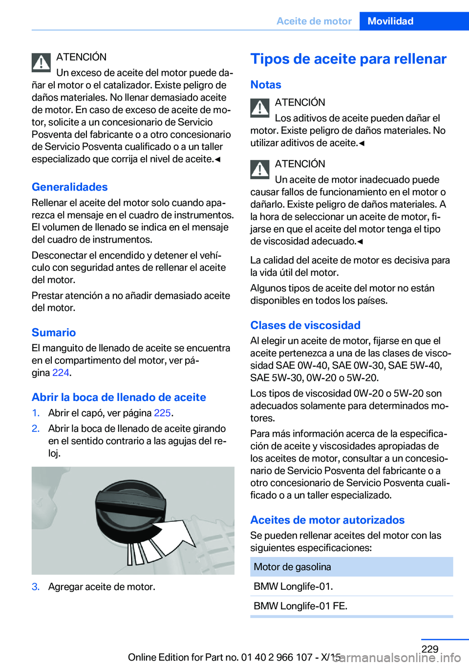 BMW 3 SERIES 2016  Manuales de Empleo (in Spanish) ATENCIÓN
Un exceso de aceite del motor puede da‐
ñar el motor o el catalizador. Existe peligro de
daños materiales. No llenar demasiado aceite
de motor. En caso de exceso de aceite de mo‐
tor, 