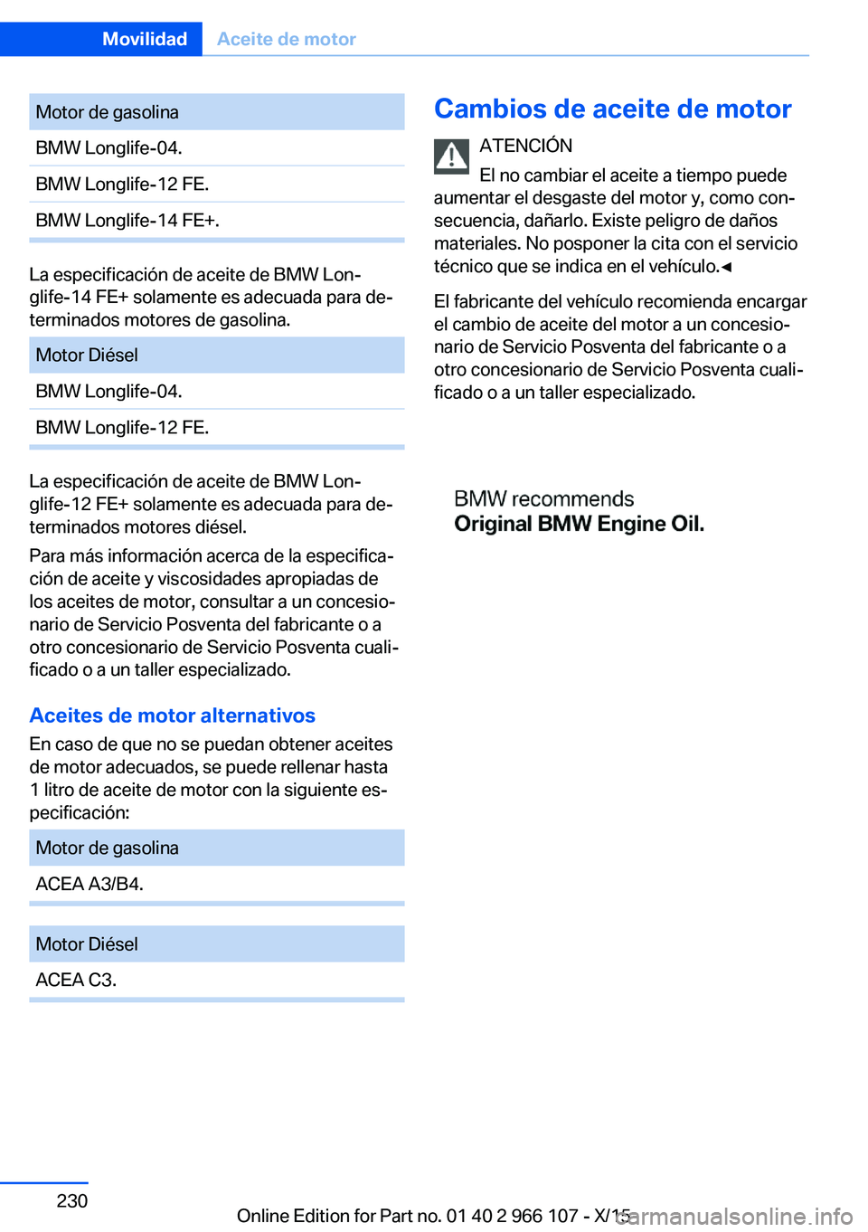 BMW 3 SERIES 2016  Manuales de Empleo (in Spanish) Motor de gasolinaBMW Longlife-04.BMW Longlife-12 FE.BMW Longlife-14 FE+.
La especificación de aceite de BMW Lon‐
glife-14 FE+ solamente es adecuada para de‐
terminados motores de gasolina.
Motor 