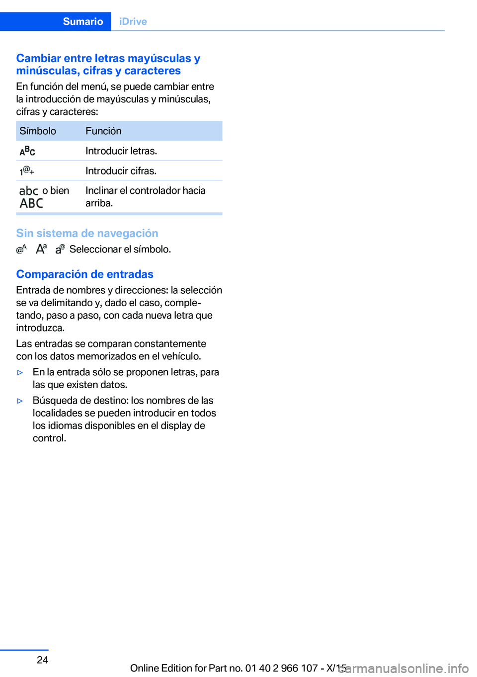 BMW 3 SERIES 2016 Manuales de Empleo (in Spanish) Cambiar entre letras mayúsculas y
minúsculas, cifras y caracteres
En función del menú, se puede cambiar entre
la introducción de mayúsculas y minúsculas,
cifras y caracteres:SímboloFunción In BMW 3 SERIES 2016 Manuales de Empleo (in Spanish) Cambiar entre letras mayúsculas y
minúsculas, cifras y caracteres
En función del menú, se puede cambiar entre
la introducción de mayúsculas y minúsculas,
cifras y caracteres:SímboloFunción In