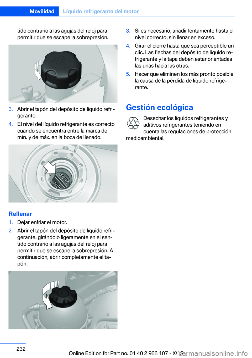 BMW 3 SERIES 2016  Manuales de Empleo (in Spanish) tido contrario a las agujas del reloj para
permitir que se escape la sobrepresión.3.Abrir el tapón del depósito de líquido refri‐
gerante.4.El nivel del líquido refrigerante es correcto
cuando 