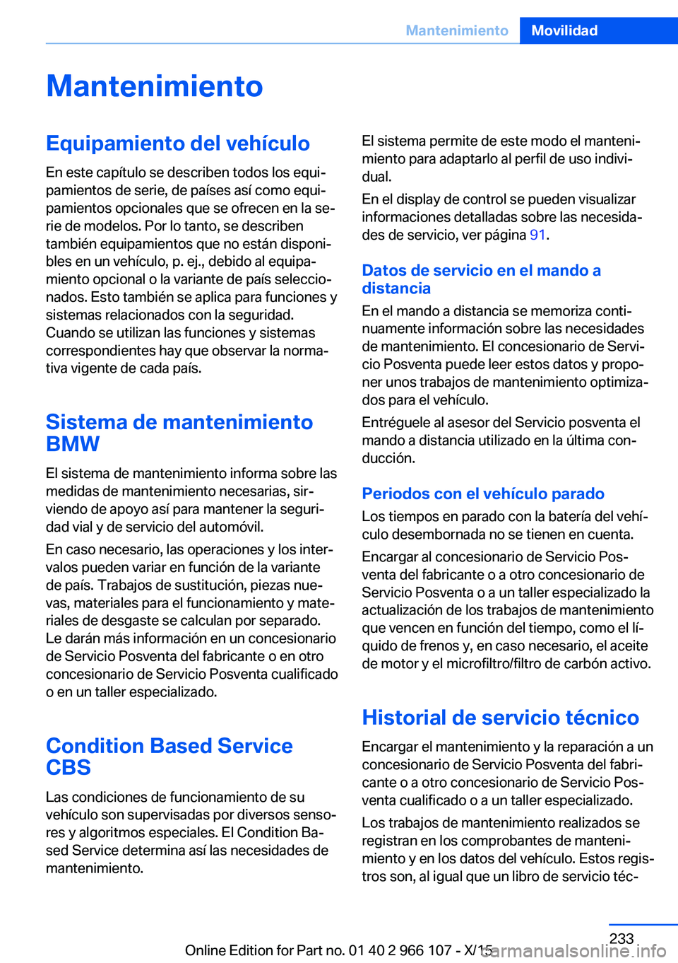 BMW 3 SERIES 2016  Manuales de Empleo (in Spanish) MantenimientoEquipamiento del vehículoEn este capítulo se describen todos los equi‐
pamientos de serie, de países así como equi‐
pamientos opcionales que se ofrecen en la se‐
rie de modelos.
