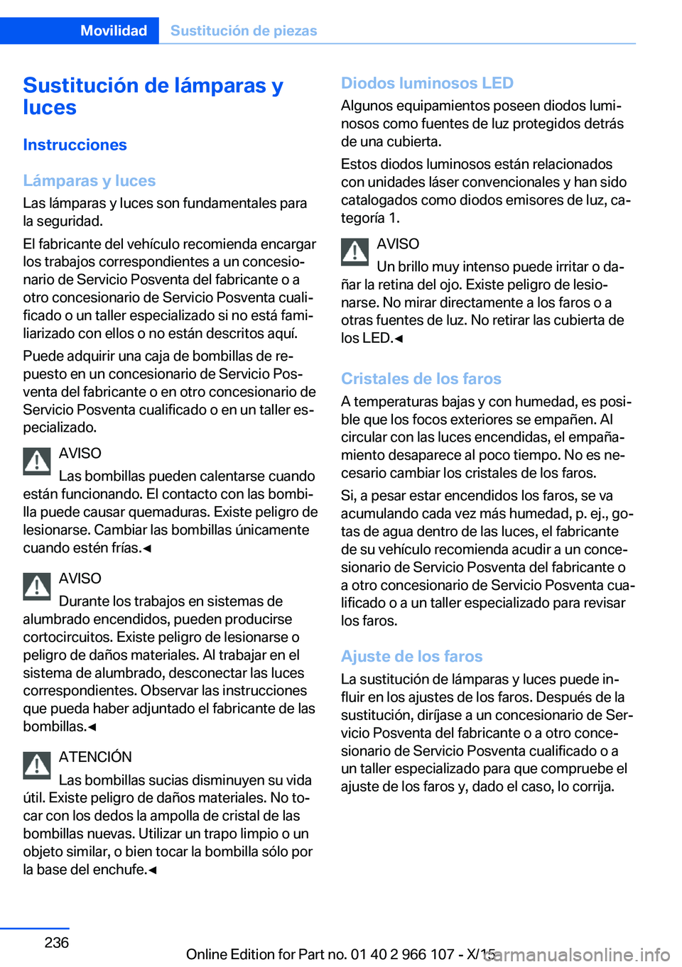 BMW 3 SERIES 2016  Manuales de Empleo (in Spanish) Sustitución de lámparas y
luces
Instrucciones
Lámparas y luces
Las lámparas y luces son fundamentales para
la seguridad.
El fabricante del vehículo recomienda encargar
los trabajos correspondient