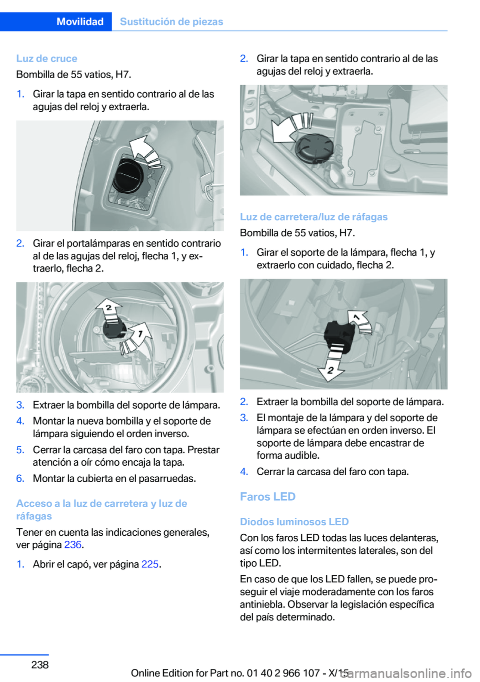 BMW 3 SERIES 2016  Manuales de Empleo (in Spanish) Luz de cruce
Bombilla de 55 vatios, H7.1.Girar la tapa en sentido contrario al de las
agujas del reloj y extraerla.2.Girar el portalámparas en sentido contrario
al de las agujas del reloj, flecha 1, 