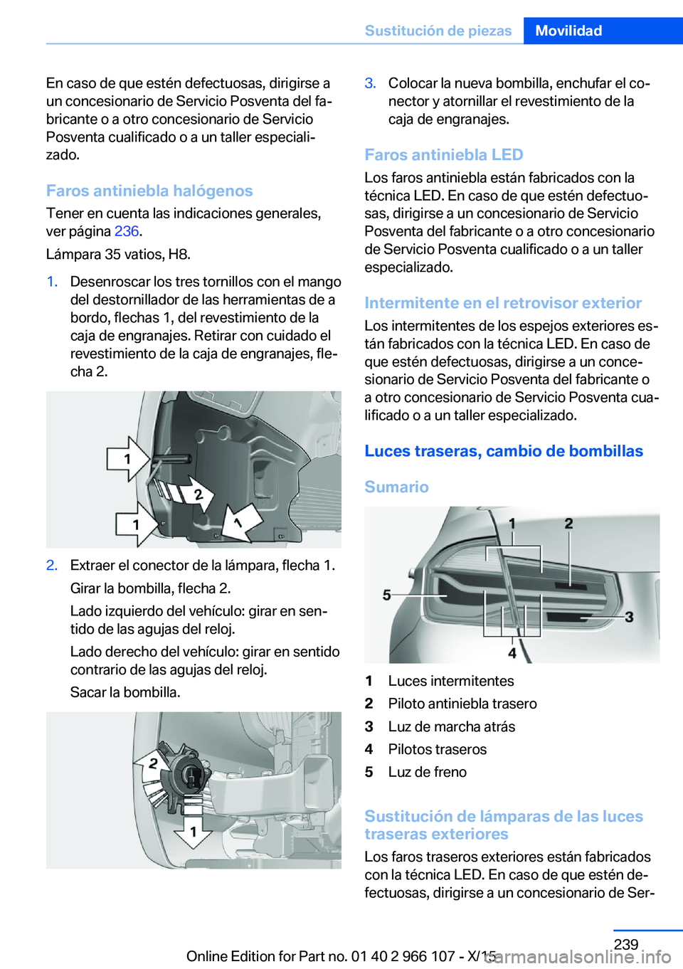 BMW 3 SERIES 2016  Manuales de Empleo (in Spanish) En caso de que estén defectuosas, dirigirse a
un concesionario de Servicio Posventa del fa‐
bricante o a otro concesionario de Servicio
Posventa cualificado o a un taller especiali‐
zado.
Faros a