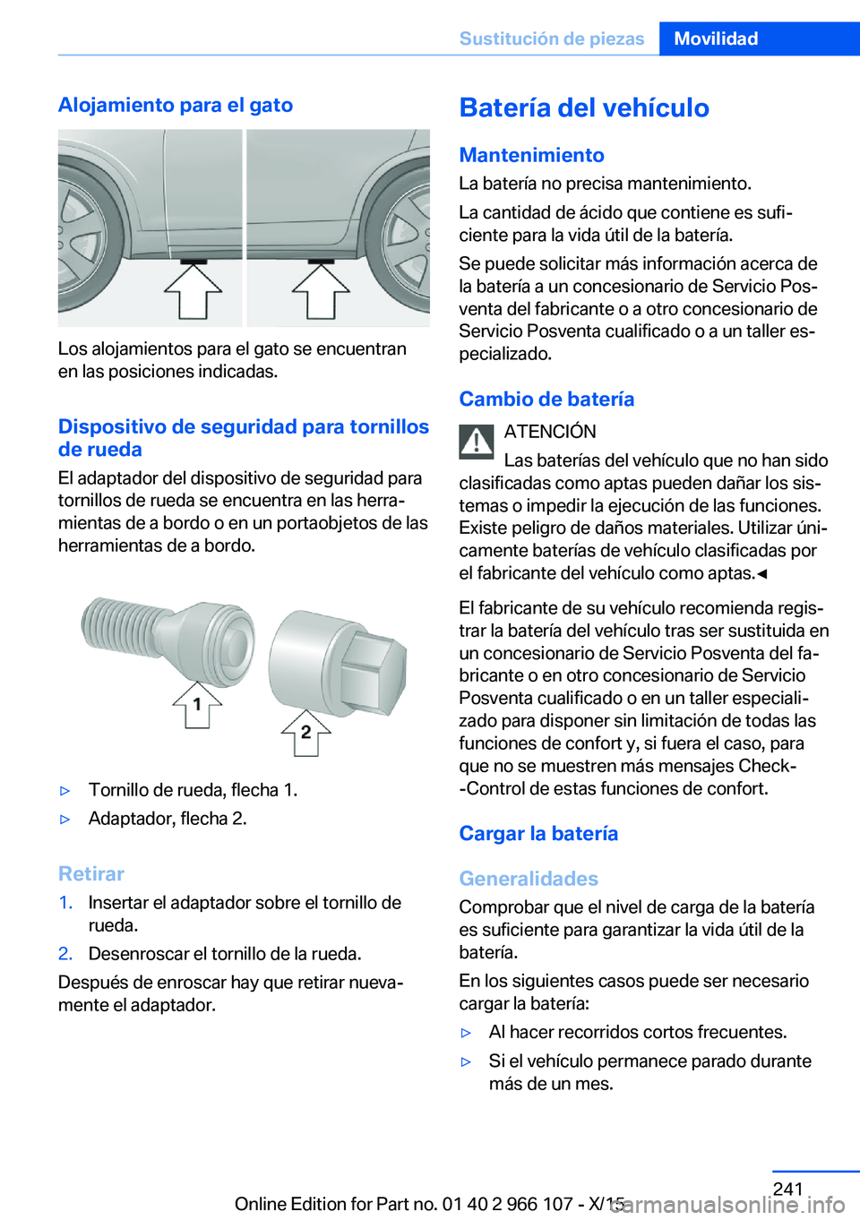 BMW 3 SERIES 2016 Manuales de Empleo (in Spanish) Alojamiento para el gato
Los alojamientos para el gato se encuentran
en las posiciones indicadas.
Dispositivo de seguridad para tornillosde rueda
El adaptador del dispositivo de seguridad para
tornill BMW 3 SERIES 2016 Manuales de Empleo (in Spanish) Alojamiento para el gato
Los alojamientos para el gato se encuentran
en las posiciones indicadas.
Dispositivo de seguridad para tornillosde rueda
El adaptador del dispositivo de seguridad para
tornill