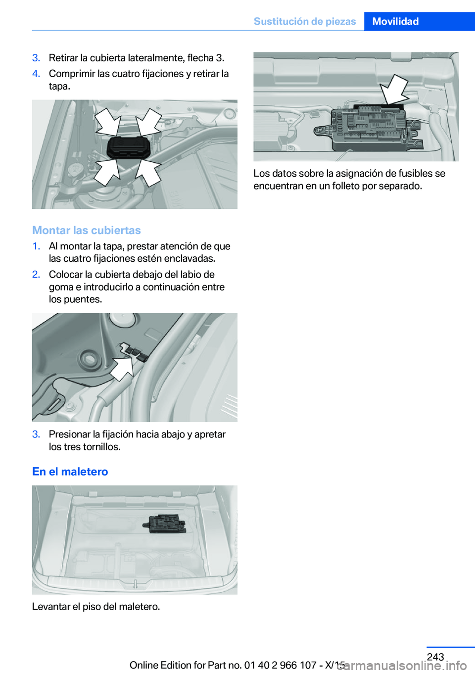 BMW 3 SERIES 2016 Manuales de Empleo (in Spanish) 3.Retirar la cubierta lateralmente, flecha 3.4.Comprimir las cuatro fijaciones y retirar la
tapa.
Montar las cubiertas
1.Al montar la tapa, prestar atención de que
las cuatro fijaciones estén enclav BMW 3 SERIES 2016 Manuales de Empleo (in Spanish) 3.Retirar la cubierta lateralmente, flecha 3.4.Comprimir las cuatro fijaciones y retirar la
tapa.
Montar las cubiertas
1.Al montar la tapa, prestar atención de que
las cuatro fijaciones estén enclav
