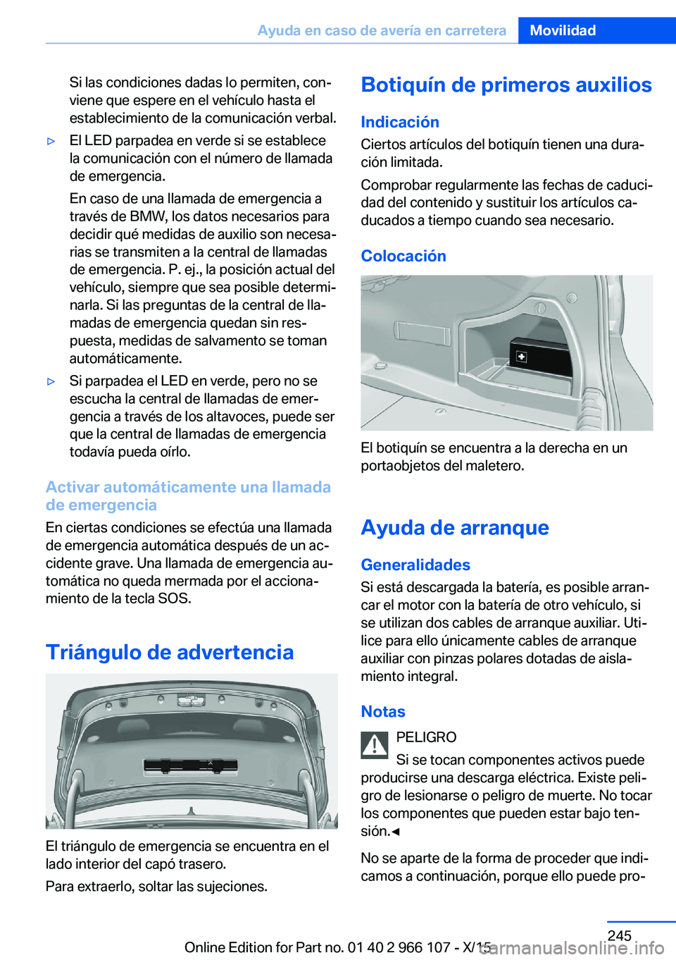 BMW 3 SERIES 2016 Manuales de Empleo (in Spanish) Si las condiciones dadas lo permiten, con‐
viene que espere en el vehículo hasta el
establecimiento de la comunicación verbal.▷El LED parpadea en verde si se establece
la comunicación con el n BMW 3 SERIES 2016 Manuales de Empleo (in Spanish) Si las condiciones dadas lo permiten, con‐
viene que espere en el vehículo hasta el
establecimiento de la comunicación verbal.▷El LED parpadea en verde si se establece
la comunicación con el n