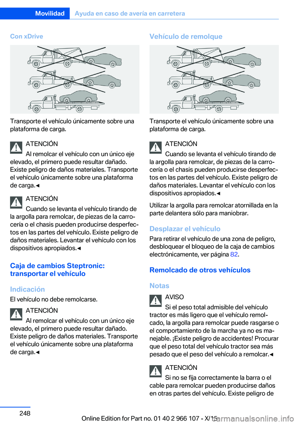 BMW 3 SERIES 2016 Manuales de Empleo (in Spanish) Con xDrive
Transporte el vehículo únicamente sobre una
plataforma de carga.
ATENCIÓN
Al remolcar el vehículo con un único eje
elevado, el primero puede resultar dañado.
Existe peligro de daños BMW 3 SERIES 2016 Manuales de Empleo (in Spanish) Con xDrive
Transporte el vehículo únicamente sobre una
plataforma de carga.
ATENCIÓN
Al remolcar el vehículo con un único eje
elevado, el primero puede resultar dañado.
Existe peligro de daños