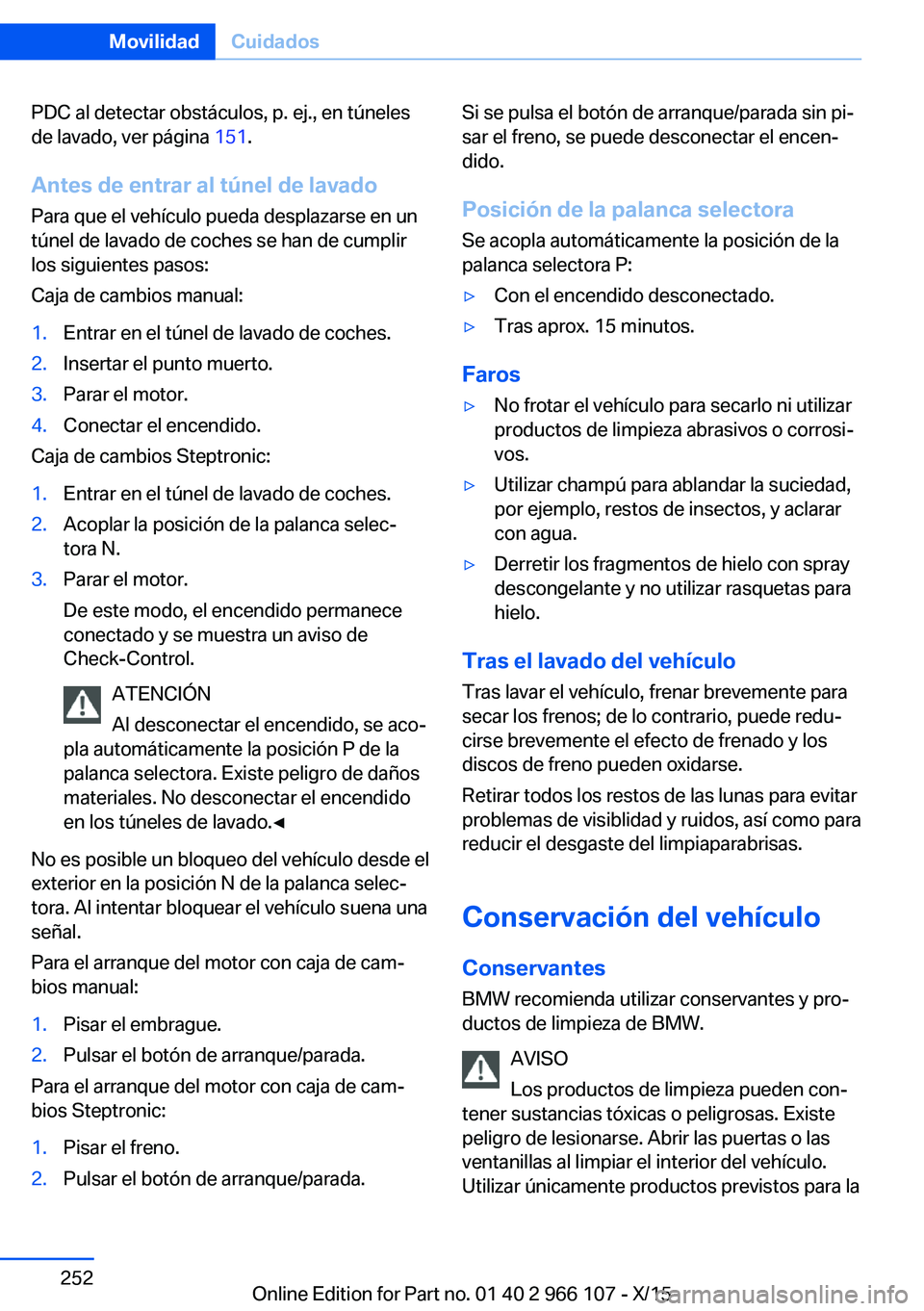 BMW 3 SERIES 2016 Manuales de Empleo (in Spanish) PDC al detectar obstáculos, p. ej., en túneles
de lavado, ver página 151.
Antes de entrar al túnel de lavado Para que el vehículo pueda desplazarse en un
túnel de lavado de coches se han de cum BMW 3 SERIES 2016 Manuales de Empleo (in Spanish) PDC al detectar obstáculos, p. ej., en túneles
de lavado, ver página 151.
Antes de entrar al túnel de lavado Para que el vehículo pueda desplazarse en un
túnel de lavado de coches se han de cum