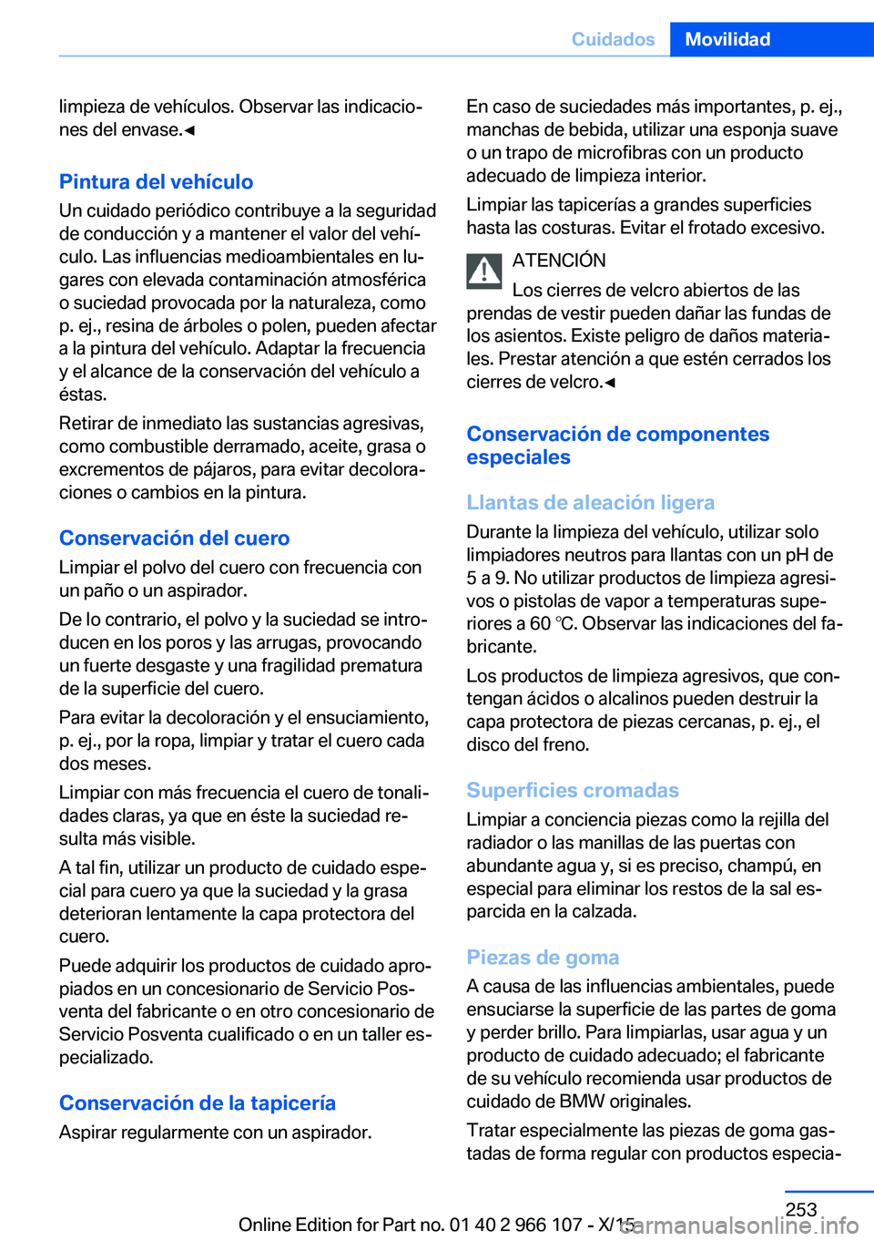BMW 3 SERIES 2016 Manuales de Empleo (in Spanish) limpieza de vehículos. Observar las indicacio‐
nes del envase.◀
Pintura del vehículo Un cuidado periódico contribuye a la seguridad
de conducción y a mantener el valor del vehí‐
culo. Las i BMW 3 SERIES 2016 Manuales de Empleo (in Spanish) limpieza de vehículos. Observar las indicacio‐
nes del envase.◀
Pintura del vehículo Un cuidado periódico contribuye a la seguridad
de conducción y a mantener el valor del vehí‐
culo. Las i