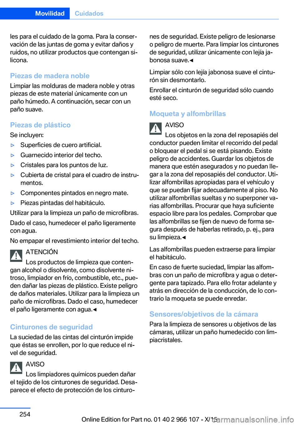 BMW 3 SERIES 2016 Manuales de Empleo (in Spanish) les para el cuidado de la goma. Para la conser‐
vación de las juntas de goma y evitar daños y
ruidos, no utilizar productos que contengan si‐
licona.
Piezas de madera noble Limpiar las molduras BMW 3 SERIES 2016 Manuales de Empleo (in Spanish) les para el cuidado de la goma. Para la conser‐
vación de las juntas de goma y evitar daños y
ruidos, no utilizar productos que contengan si‐
licona.
Piezas de madera noble Limpiar las molduras