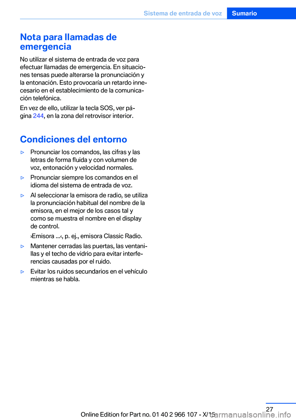 BMW 3 SERIES 2016 Manuales de Empleo (in Spanish) Nota para llamadas de
emergencia
No utilizar el sistema de entrada de voz para
efectuar llamadas de emergencia. En situacio‐
nes tensas puede alterarse la pronunciación y
la entonación. Esto provo BMW 3 SERIES 2016 Manuales de Empleo (in Spanish) Nota para llamadas de
emergencia
No utilizar el sistema de entrada de voz para
efectuar llamadas de emergencia. En situacio‐
nes tensas puede alterarse la pronunciación y
la entonación. Esto provo