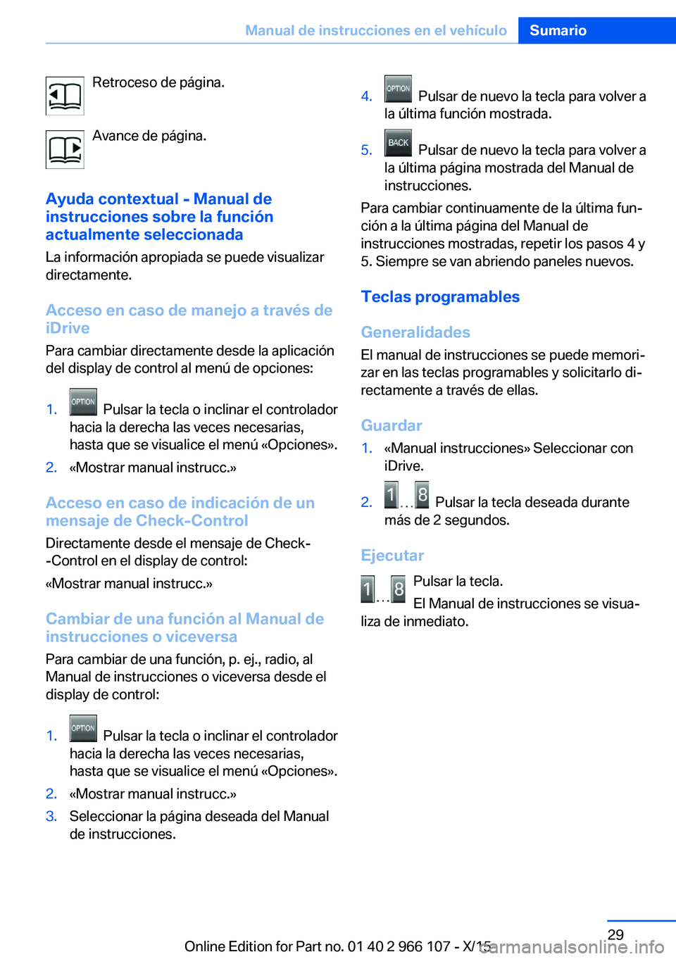 BMW 3 SERIES 2016 Manuales de Empleo (in Spanish) Retroceso de página.
Avance de página.
Ayuda contextual - Manual de
instrucciones sobre la función
actualmente seleccionada
La información apropiada se puede visualizar
directamente.
Acceso en cas BMW 3 SERIES 2016 Manuales de Empleo (in Spanish) Retroceso de página.
Avance de página.
Ayuda contextual - Manual de
instrucciones sobre la función
actualmente seleccionada
La información apropiada se puede visualizar
directamente.
Acceso en cas