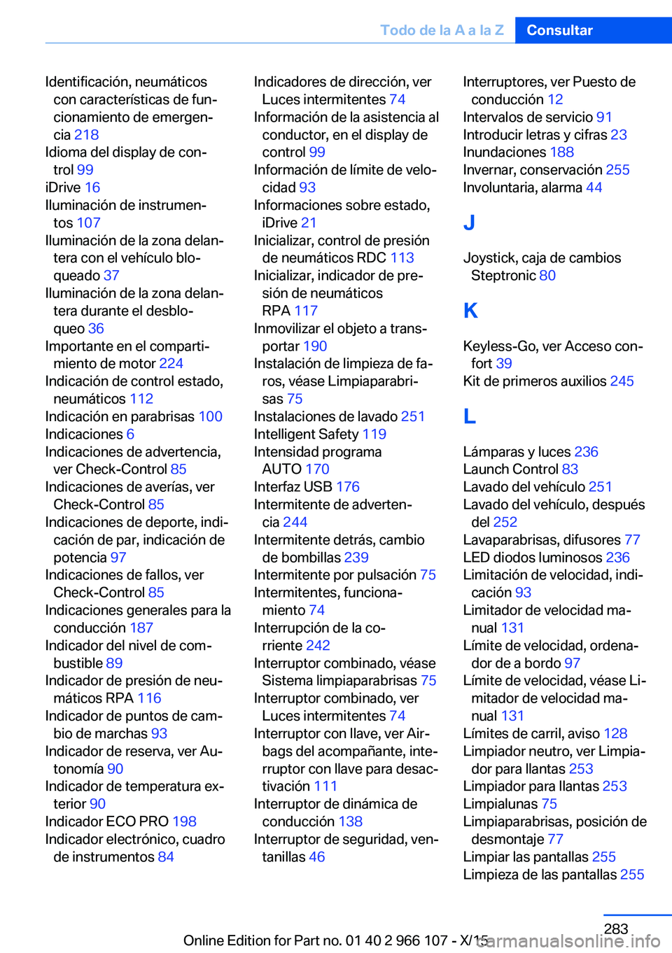 BMW 3 SERIES 2016 Manuales de Empleo (in Spanish) Identificación, neumáticoscon características de fun‐
cionamiento de emergen‐
cia 218
Idioma del display de con‐ trol 99
iDrive 16
Iluminación de instrumen‐ tos 107
Iluminación BMW 3 SERIES 2016 Manuales de Empleo (in Spanish) Identificación, neumáticoscon características de fun‐
cionamiento de emergen‐
cia 218
Idioma del display de con‐ trol 99
iDrive 16
Iluminación de instrumen‐ tos 107
Iluminación