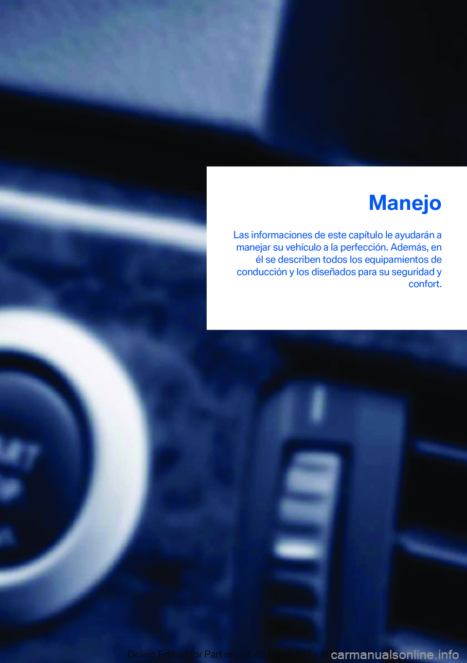 BMW 3 SERIES 2016 Manuales de Empleo (in Spanish) Manejo
Las informaciones de este capítulo le ayudarán a manejar su vehículo a la perfección. Además, en él se describen todos los equipamientos de
conducción y los diseñados para su seguridad BMW 3 SERIES 2016 Manuales de Empleo (in Spanish) Manejo
Las informaciones de este capítulo le ayudarán a manejar su vehículo a la perfección. Además, en él se describen todos los equipamientos de
conducción y los diseñados para su seguridad