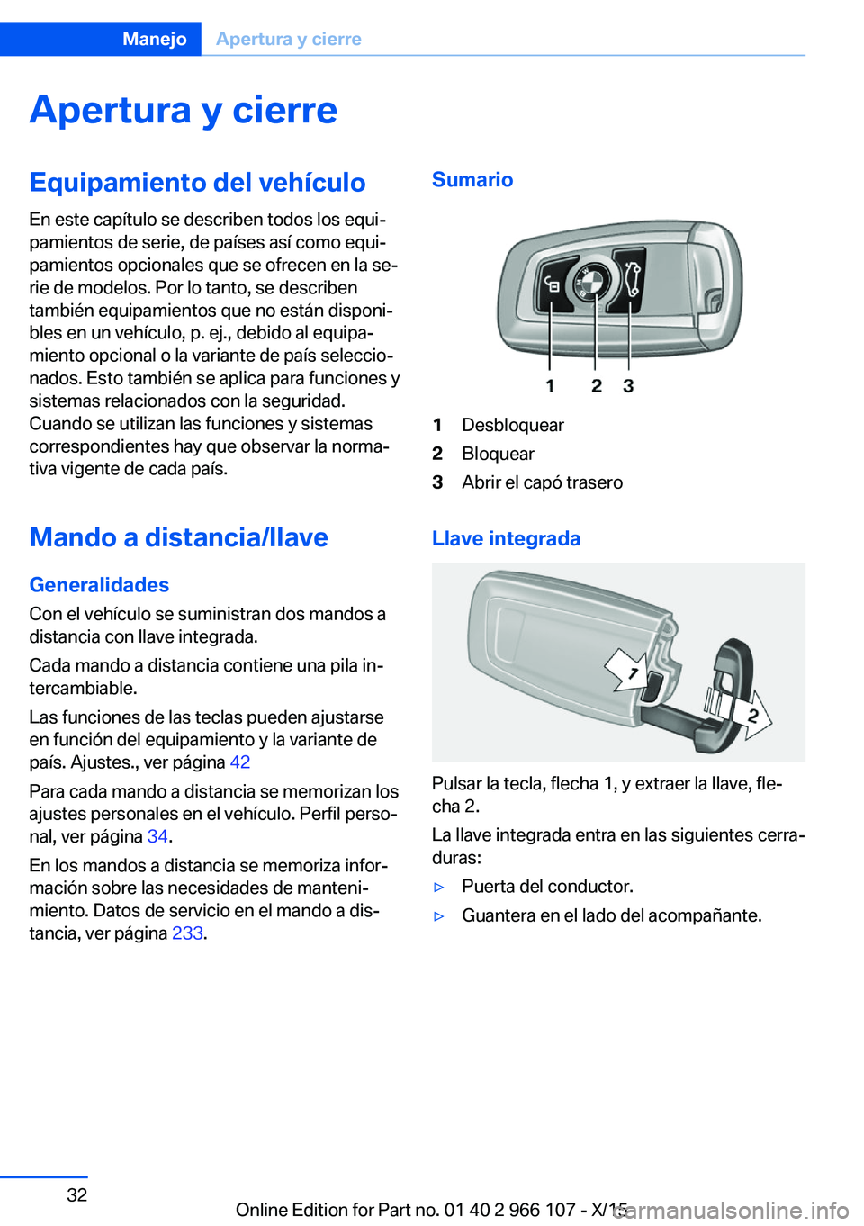 BMW 3 SERIES 2016 Manuales de Empleo (in Spanish) Apertura y cierreEquipamiento del vehículo
En este capítulo se describen todos los equi‐
pamientos de serie, de países así como equi‐
pamientos opcionales que se ofrecen en la se‐
rie de mod BMW 3 SERIES 2016 Manuales de Empleo (in Spanish) Apertura y cierreEquipamiento del vehículo
En este capítulo se describen todos los equi‐
pamientos de serie, de países así como equi‐
pamientos opcionales que se ofrecen en la se‐
rie de mod