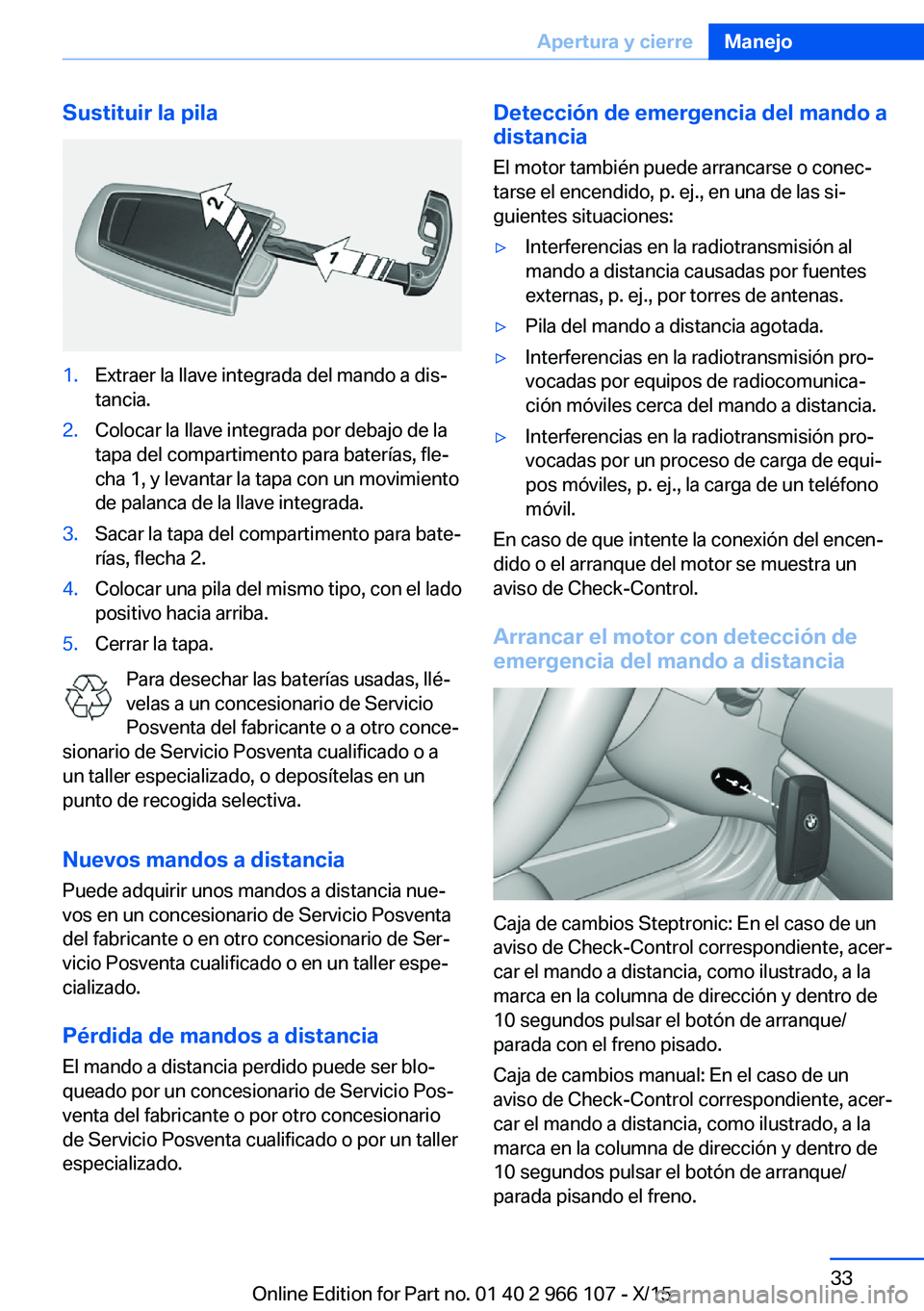 BMW 3 SERIES 2016 Manuales de Empleo (in Spanish) Sustituir la pila1.Extraer la llave integrada del mando a dis‐
tancia.2.Colocar la llave integrada por debajo de la
tapa del compartimento para baterías, fle‐
cha 1, y levantar la tapa con un mov BMW 3 SERIES 2016 Manuales de Empleo (in Spanish) Sustituir la pila1.Extraer la llave integrada del mando a dis‐
tancia.2.Colocar la llave integrada por debajo de la
tapa del compartimento para baterías, fle‐
cha 1, y levantar la tapa con un mov
