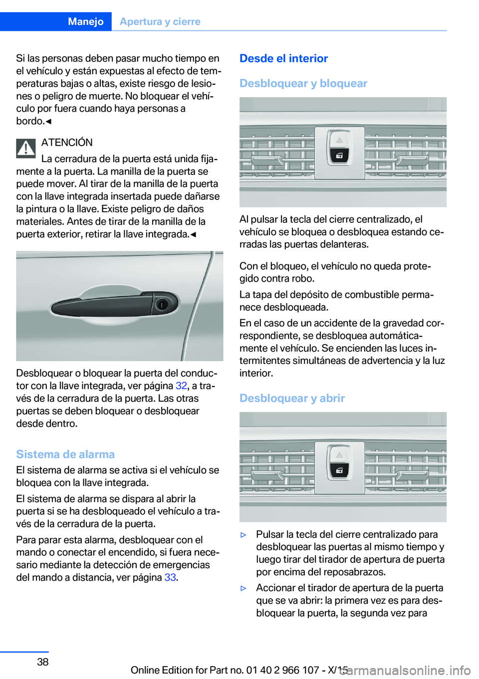 BMW 3 SERIES 2016 Manuales de Empleo (in Spanish) Si las personas deben pasar mucho tiempo en
el vehículo y están expuestas al efecto de tem‐
peraturas bajas o altas, existe riesgo de lesio‐
nes o peligro de muerte. No bloquear el vehí‐
culo BMW 3 SERIES 2016 Manuales de Empleo (in Spanish) Si las personas deben pasar mucho tiempo en
el vehículo y están expuestas al efecto de tem‐
peraturas bajas o altas, existe riesgo de lesio‐
nes o peligro de muerte. No bloquear el vehí‐
culo