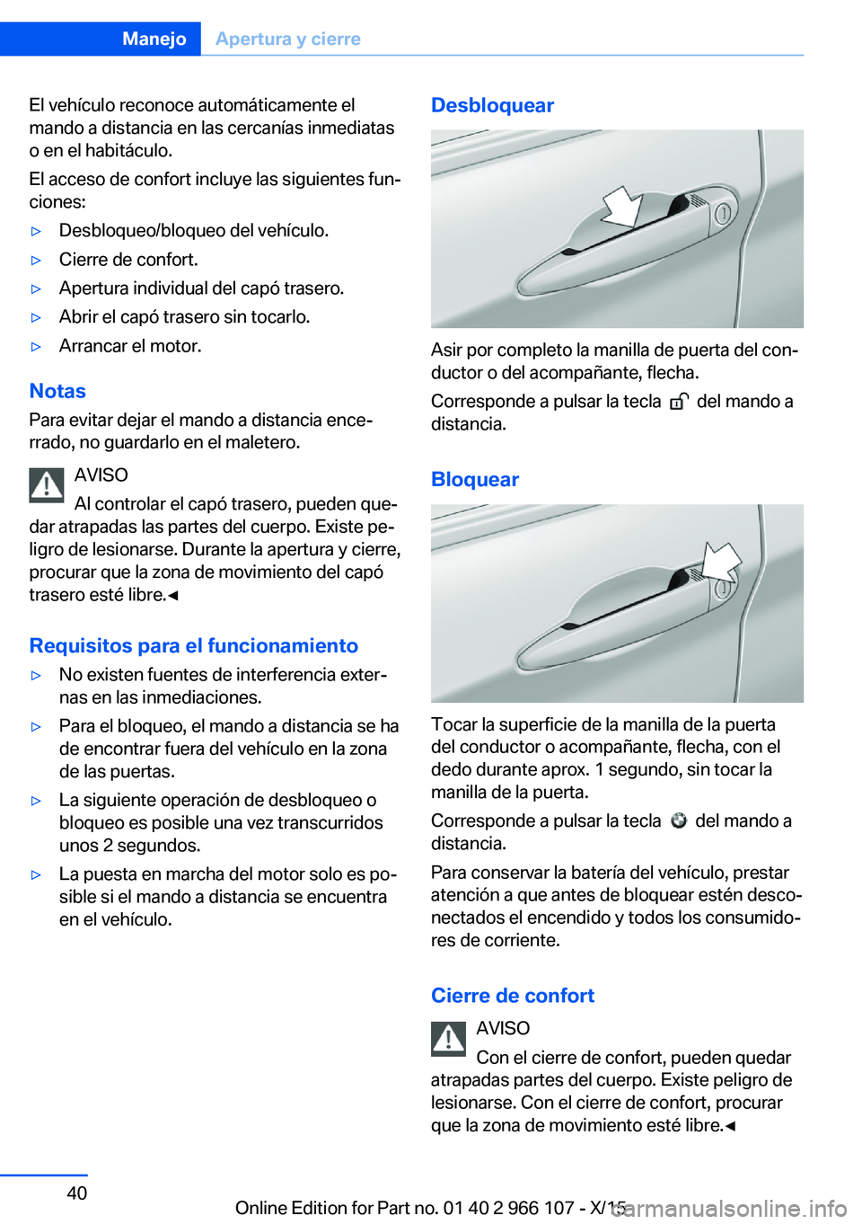 BMW 3 SERIES 2016 Manuales de Empleo (in Spanish) El vehículo reconoce automáticamente el
mando a distancia en las cercanías inmediatas
o en el habitáculo.
El acceso de confort incluye las siguientes fun‐
ciones:▷Desbloqueo/bloqueo del vehíc BMW 3 SERIES 2016 Manuales de Empleo (in Spanish) El vehículo reconoce automáticamente el
mando a distancia en las cercanías inmediatas
o en el habitáculo.
El acceso de confort incluye las siguientes fun‐
ciones:▷Desbloqueo/bloqueo del vehíc