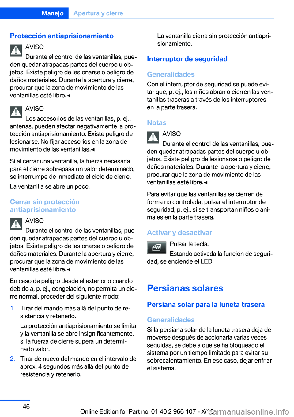 BMW 3 SERIES 2016 Manuales de Empleo (in Spanish) Protección antiaprisionamientoAVISO
Durante el control de las ventanillas, pue‐
den quedar atrapadas partes del cuerpo u ob‐
jetos. Existe peligro de lesionarse o peligro de
daños materiales. Du BMW 3 SERIES 2016 Manuales de Empleo (in Spanish) Protección antiaprisionamientoAVISO
Durante el control de las ventanillas, pue‐
den quedar atrapadas partes del cuerpo u ob‐
jetos. Existe peligro de lesionarse o peligro de
daños materiales. Du