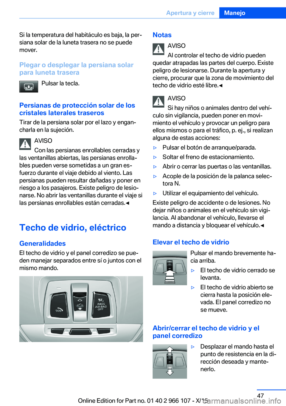 BMW 3 SERIES 2016 Manuales de Empleo (in Spanish) Si la temperatura del habitáculo es baja, la per‐
siana solar de la luneta trasera no se puede
mover.
Plegar o desplegar la persiana solar
para luneta trasera
Pulsar la tecla.
Persianas de protecci BMW 3 SERIES 2016 Manuales de Empleo (in Spanish) Si la temperatura del habitáculo es baja, la per‐
siana solar de la luneta trasera no se puede
mover.
Plegar o desplegar la persiana solar
para luneta trasera
Pulsar la tecla.
Persianas de protecci