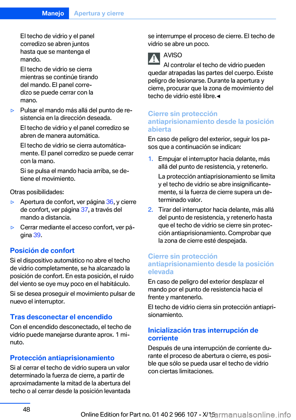 BMW 3 SERIES 2016 Manuales de Empleo (in Spanish) El techo de vidrio y el panel
corredizo se abren juntos
hasta que se mantenga el
mando.
El techo de vidrio se cierra
mientras se continúe tirando
del mando. El panel corre‐
dizo se puede cerrar con BMW 3 SERIES 2016 Manuales de Empleo (in Spanish) El techo de vidrio y el panel
corredizo se abren juntos
hasta que se mantenga el
mando.
El techo de vidrio se cierra
mientras se continúe tirando
del mando. El panel corre‐
dizo se puede cerrar con