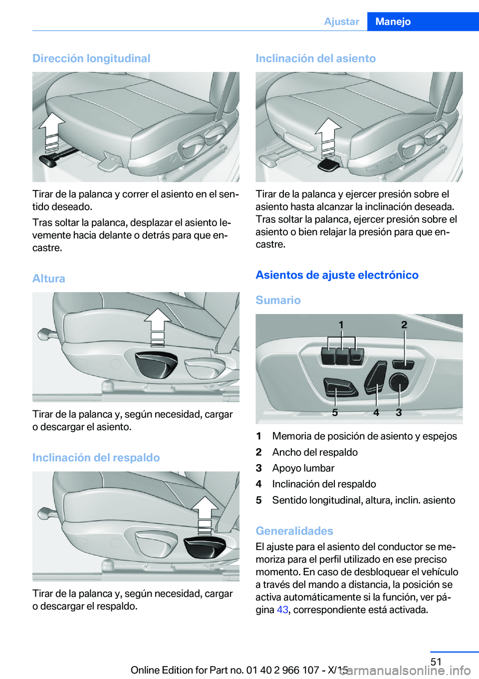 BMW 3 SERIES 2016 Manuales de Empleo (in Spanish) Dirección longitudinal
Tirar de la palanca y correr el asiento en el sen‐
tido deseado.
Tras soltar la palanca, desplazar el asiento le‐
vemente hacia delante o detrás para que en‐
castre.
Alt BMW 3 SERIES 2016 Manuales de Empleo (in Spanish) Dirección longitudinal
Tirar de la palanca y correr el asiento en el sen‐
tido deseado.
Tras soltar la palanca, desplazar el asiento le‐
vemente hacia delante o detrás para que en‐
castre.
Alt