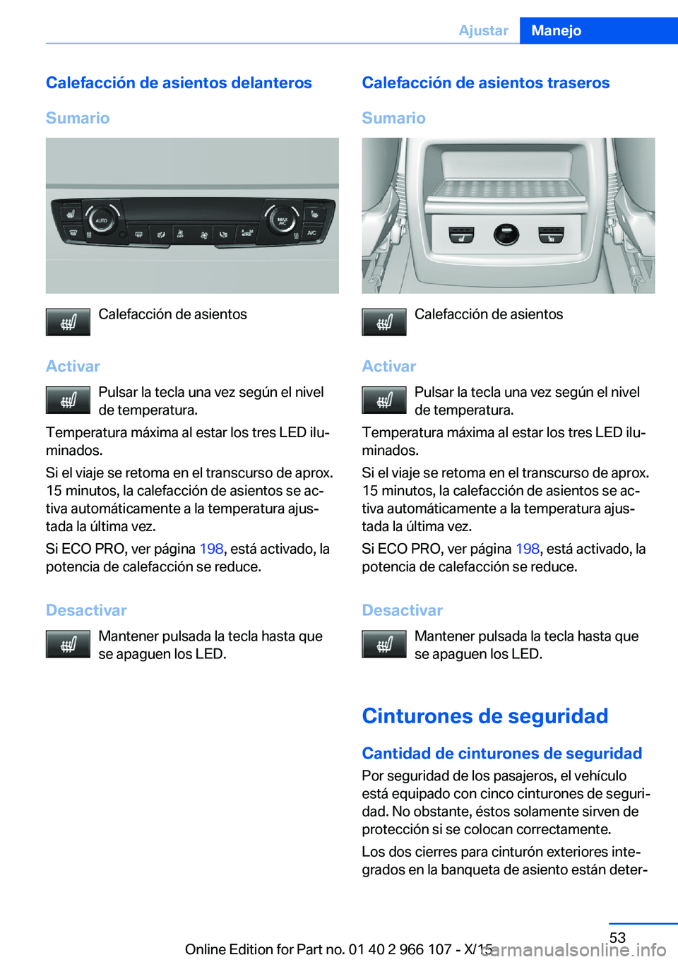 BMW 3 SERIES 2016 Manuales de Empleo (in Spanish) Calefacción de asientos delanteros
Sumario
Calefacción de asientos
Activar Pulsar la tecla una vez según el nivelde temperatura.
Temperatura máxima al estar los tres LED ilu‐
minados.
Si el viaj BMW 3 SERIES 2016 Manuales de Empleo (in Spanish) Calefacción de asientos delanteros
Sumario
Calefacción de asientos
Activar Pulsar la tecla una vez según el nivelde temperatura.
Temperatura máxima al estar los tres LED ilu‐
minados.
Si el viaj