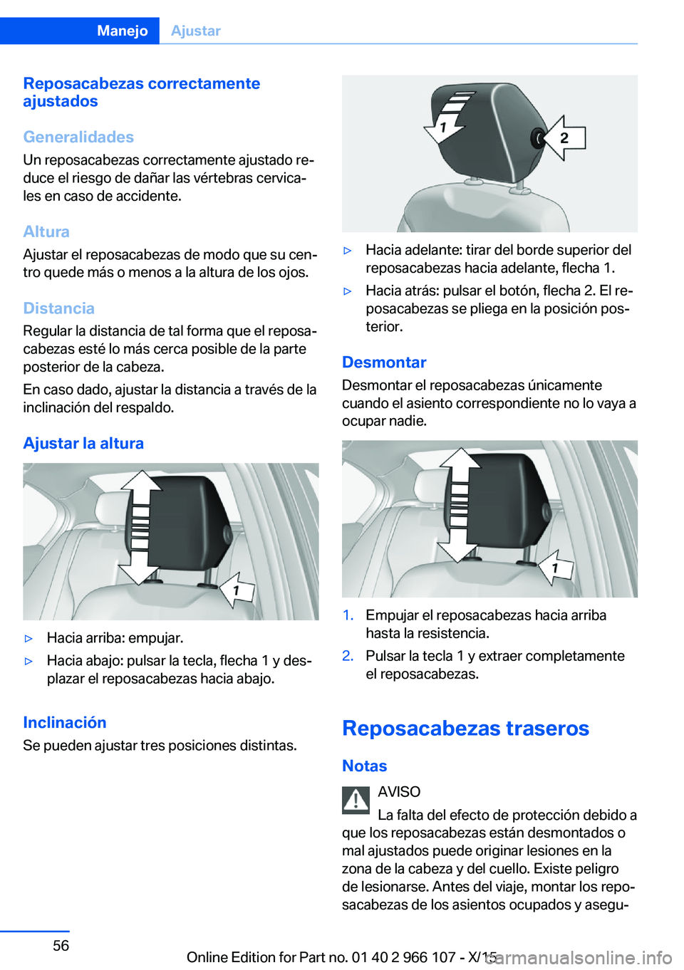 BMW 3 SERIES 2016 Manuales de Empleo (in Spanish) Reposacabezas correctamente
ajustados
Generalidades
Un reposacabezas correctamente ajustado re‐
duce el riesgo de dañar las vértebras cervica‐
les en caso de accidente.
Altura Ajustar el reposac BMW 3 SERIES 2016 Manuales de Empleo (in Spanish) Reposacabezas correctamente
ajustados
Generalidades
Un reposacabezas correctamente ajustado re‐
duce el riesgo de dañar las vértebras cervica‐
les en caso de accidente.
Altura Ajustar el reposac