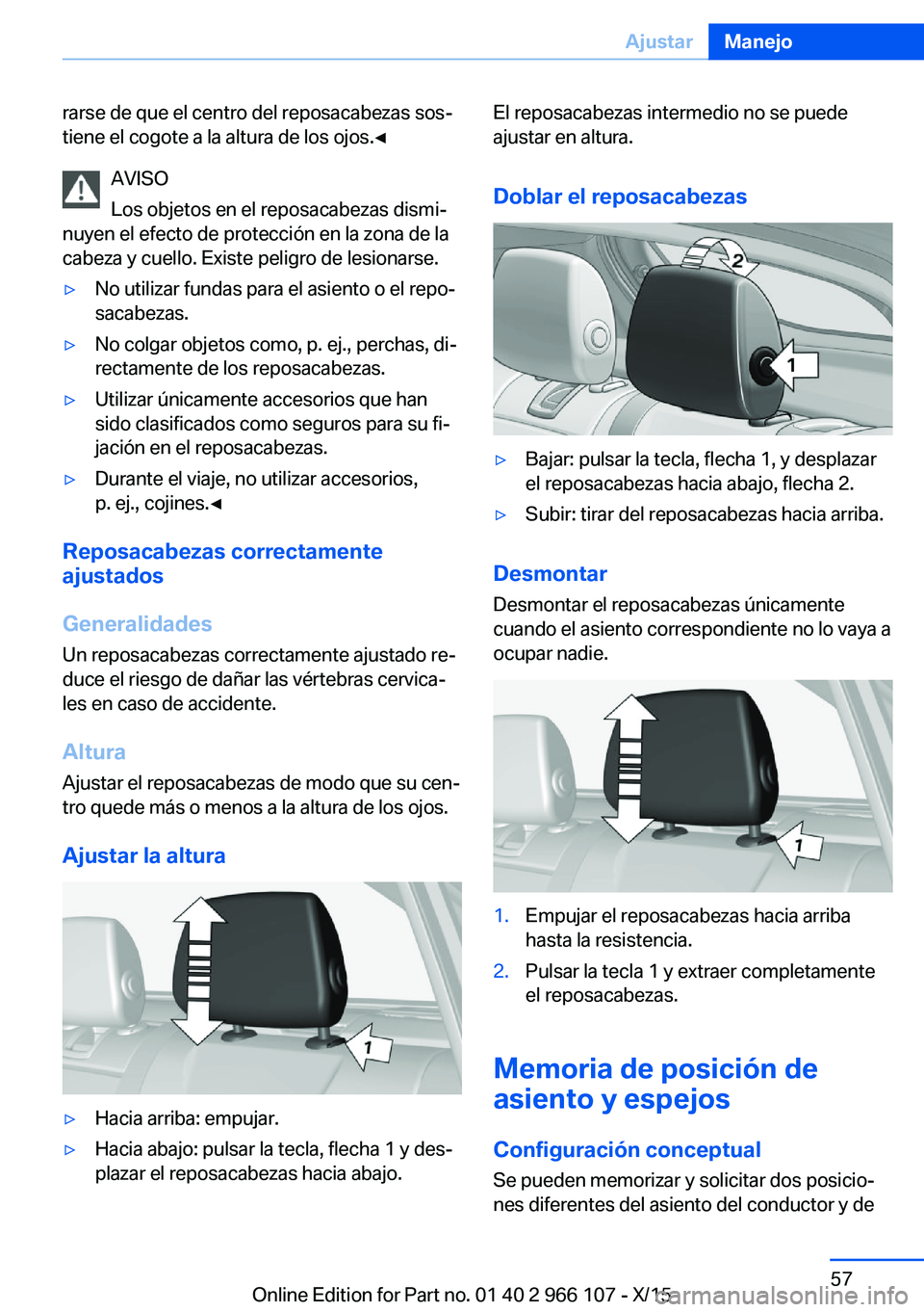 BMW 3 SERIES 2016 Manuales de Empleo (in Spanish) rarse de que el centro del reposacabezas sos‐
tiene el cogote a la altura de los ojos.◀
AVISO
Los objetos en el reposacabezas dismi‐
nuyen el efecto de protección en la zona de la
cabeza y cuel BMW 3 SERIES 2016 Manuales de Empleo (in Spanish) rarse de que el centro del reposacabezas sos‐
tiene el cogote a la altura de los ojos.◀
AVISO
Los objetos en el reposacabezas dismi‐
nuyen el efecto de protección en la zona de la
cabeza y cuel