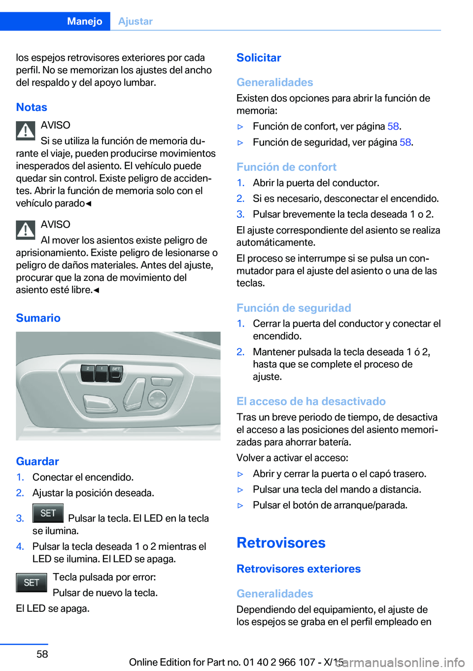 BMW 3 SERIES 2016 Manuales de Empleo (in Spanish) los espejos retrovisores exteriores por cada
perfil. No se memorizan los ajustes del ancho
del respaldo y del apoyo lumbar.
Notas AVISO
Si se utiliza la función de memoria du‐
rante el viaje, puede BMW 3 SERIES 2016 Manuales de Empleo (in Spanish) los espejos retrovisores exteriores por cada
perfil. No se memorizan los ajustes del ancho
del respaldo y del apoyo lumbar.
Notas AVISO
Si se utiliza la función de memoria du‐
rante el viaje, puede