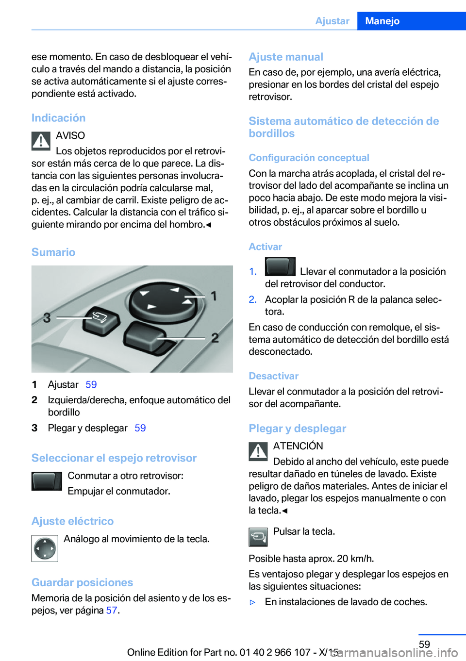 BMW 3 SERIES 2016 Manuales de Empleo (in Spanish) ese momento. En caso de desbloquear el vehí‐
culo a través del mando a distancia, la posición
se activa automáticamente si el ajuste corres‐
pondiente está activado.
Indicación AVISO
Los obj BMW 3 SERIES 2016 Manuales de Empleo (in Spanish) ese momento. En caso de desbloquear el vehí‐
culo a través del mando a distancia, la posición
se activa automáticamente si el ajuste corres‐
pondiente está activado.
Indicación AVISO
Los obj