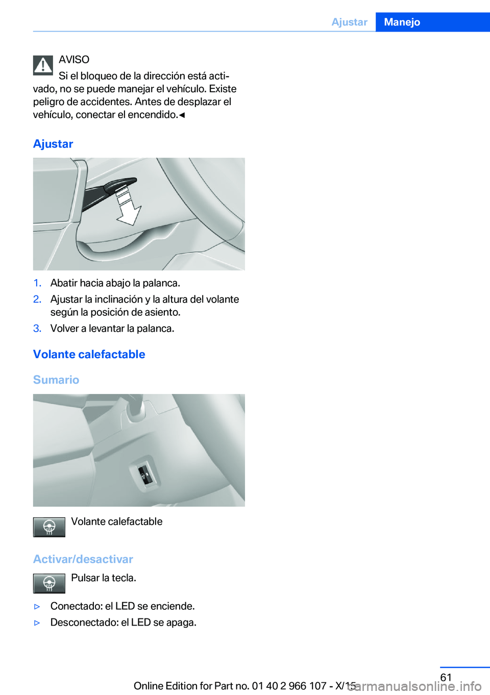 BMW 3 SERIES 2016 Manuales de Empleo (in Spanish) AVISO
Si el bloqueo de la dirección está acti‐
vado, no se puede manejar el vehículo. Existe
peligro de accidentes. Antes de desplazar el
vehículo, conectar el encendido.◀
Ajustar1.Abatir haci BMW 3 SERIES 2016 Manuales de Empleo (in Spanish) AVISO
Si el bloqueo de la dirección está acti‐
vado, no se puede manejar el vehículo. Existe
peligro de accidentes. Antes de desplazar el
vehículo, conectar el encendido.◀
Ajustar1.Abatir haci