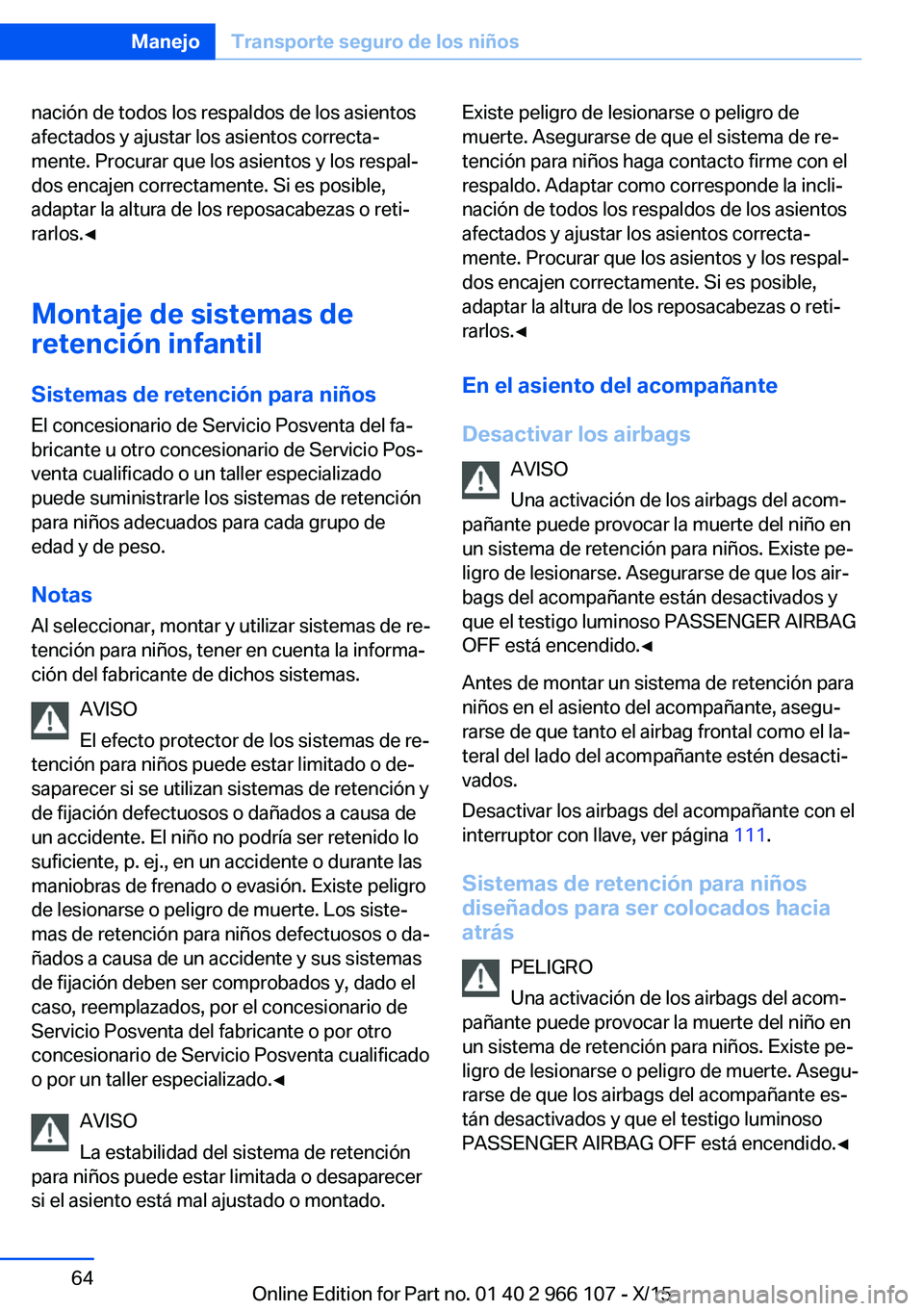 BMW 3 SERIES 2016 Manuales de Empleo (in Spanish) nación de todos los respaldos de los asientos
afectados y ajustar los asientos correcta‐
mente. Procurar que los asientos y los respal‐
dos encajen correctamente. Si es posible,
adaptar la altura BMW 3 SERIES 2016 Manuales de Empleo (in Spanish) nación de todos los respaldos de los asientos
afectados y ajustar los asientos correcta‐
mente. Procurar que los asientos y los respal‐
dos encajen correctamente. Si es posible,
adaptar la altura