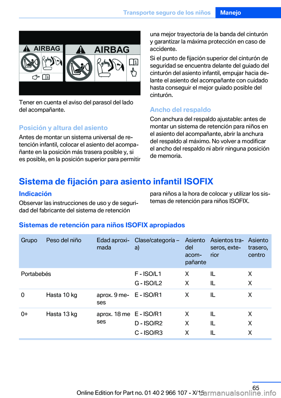 BMW 3 SERIES 2016 Manuales de Empleo (in Spanish) Tener en cuenta el aviso del parasol del lado
del acompañante.
Posición y altura del asiento
Antes de montar un sistema universal de re‐ tención infantil, colocar el asiento del acompa‐
ñante BMW 3 SERIES 2016 Manuales de Empleo (in Spanish) Tener en cuenta el aviso del parasol del lado
del acompañante.
Posición y altura del asiento
Antes de montar un sistema universal de re‐ tención infantil, colocar el asiento del acompa‐
ñante