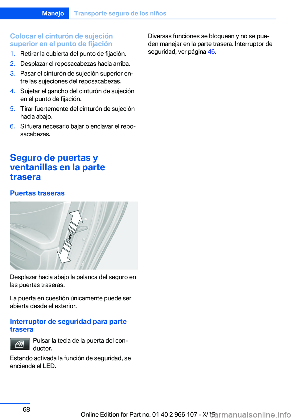 BMW 3 SERIES 2016 Manuales de Empleo (in Spanish) Colocar el cinturón de sujeción
superior en el punto de fijación1.Retirar la cubierta del punto de fijación.2.Desplazar el reposacabezas hacia arriba.3.Pasar el cinturón de sujeción superior en BMW 3 SERIES 2016 Manuales de Empleo (in Spanish) Colocar el cinturón de sujeción
superior en el punto de fijación1.Retirar la cubierta del punto de fijación.2.Desplazar el reposacabezas hacia arriba.3.Pasar el cinturón de sujeción superior en