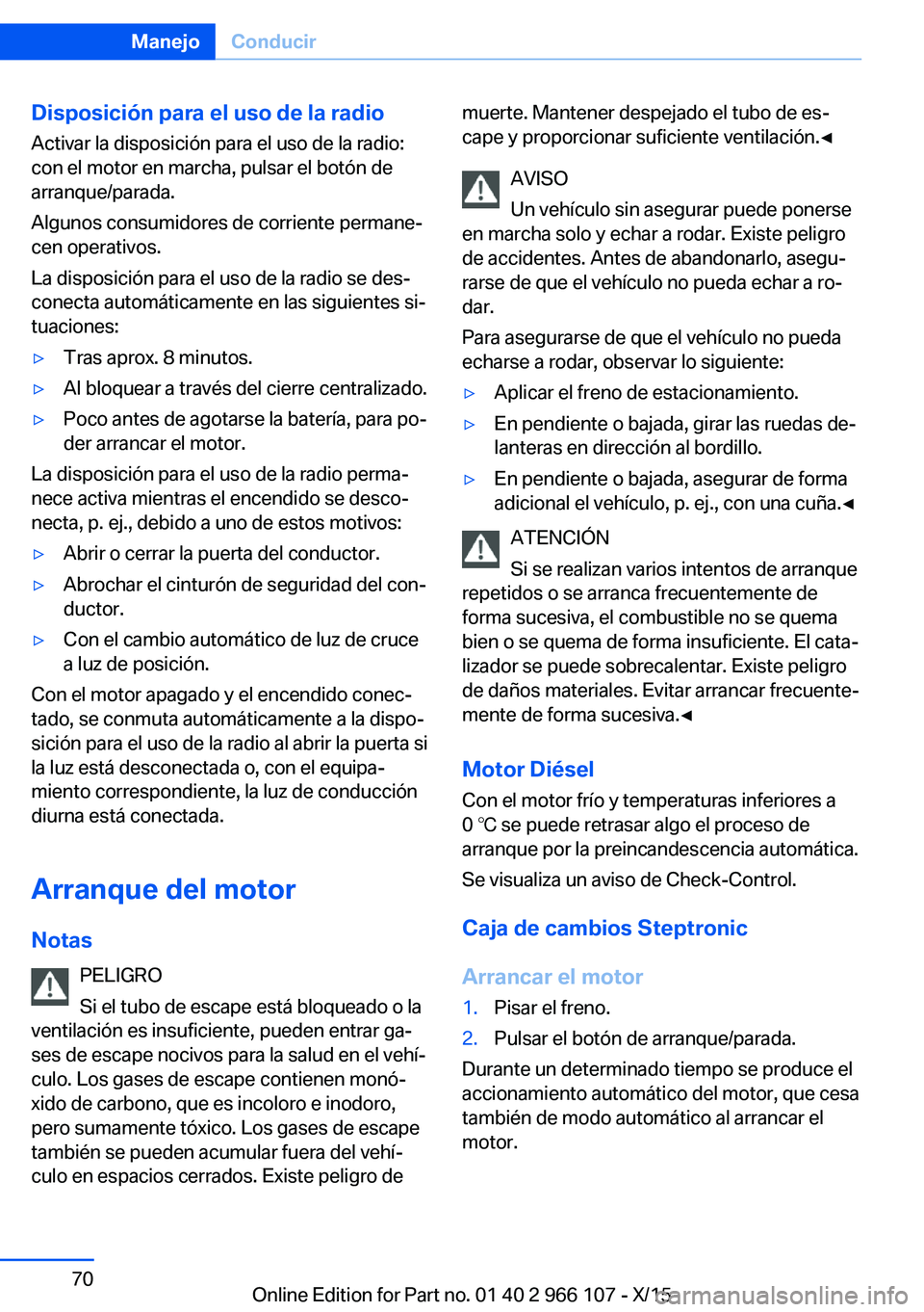 BMW 3 SERIES 2016 Manuales de Empleo (in Spanish) Disposición para el uso de la radioActivar la disposición para el uso de la radio:con el motor en marcha, pulsar el botón de
arranque/parada.
Algunos consumidores de corriente permane‐
cen operat BMW 3 SERIES 2016 Manuales de Empleo (in Spanish) Disposición para el uso de la radioActivar la disposición para el uso de la radio:con el motor en marcha, pulsar el botón de
arranque/parada.
Algunos consumidores de corriente permane‐
cen operat