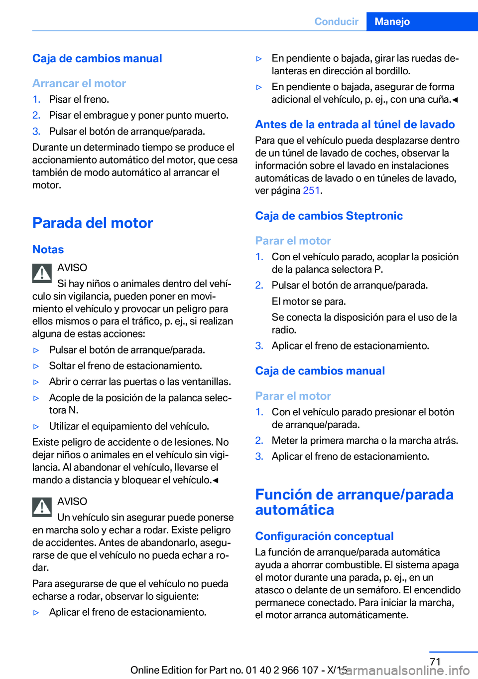 BMW 3 SERIES 2016 Manuales de Empleo (in Spanish) Caja de cambios manual
Arrancar el motor1.Pisar el freno.2.Pisar el embrague y poner punto muerto.3.Pulsar el botón de arranque/parada.
Durante un determinado tiempo se produce el
accionamiento autom BMW 3 SERIES 2016 Manuales de Empleo (in Spanish) Caja de cambios manual
Arrancar el motor1.Pisar el freno.2.Pisar el embrague y poner punto muerto.3.Pulsar el botón de arranque/parada.
Durante un determinado tiempo se produce el
accionamiento autom