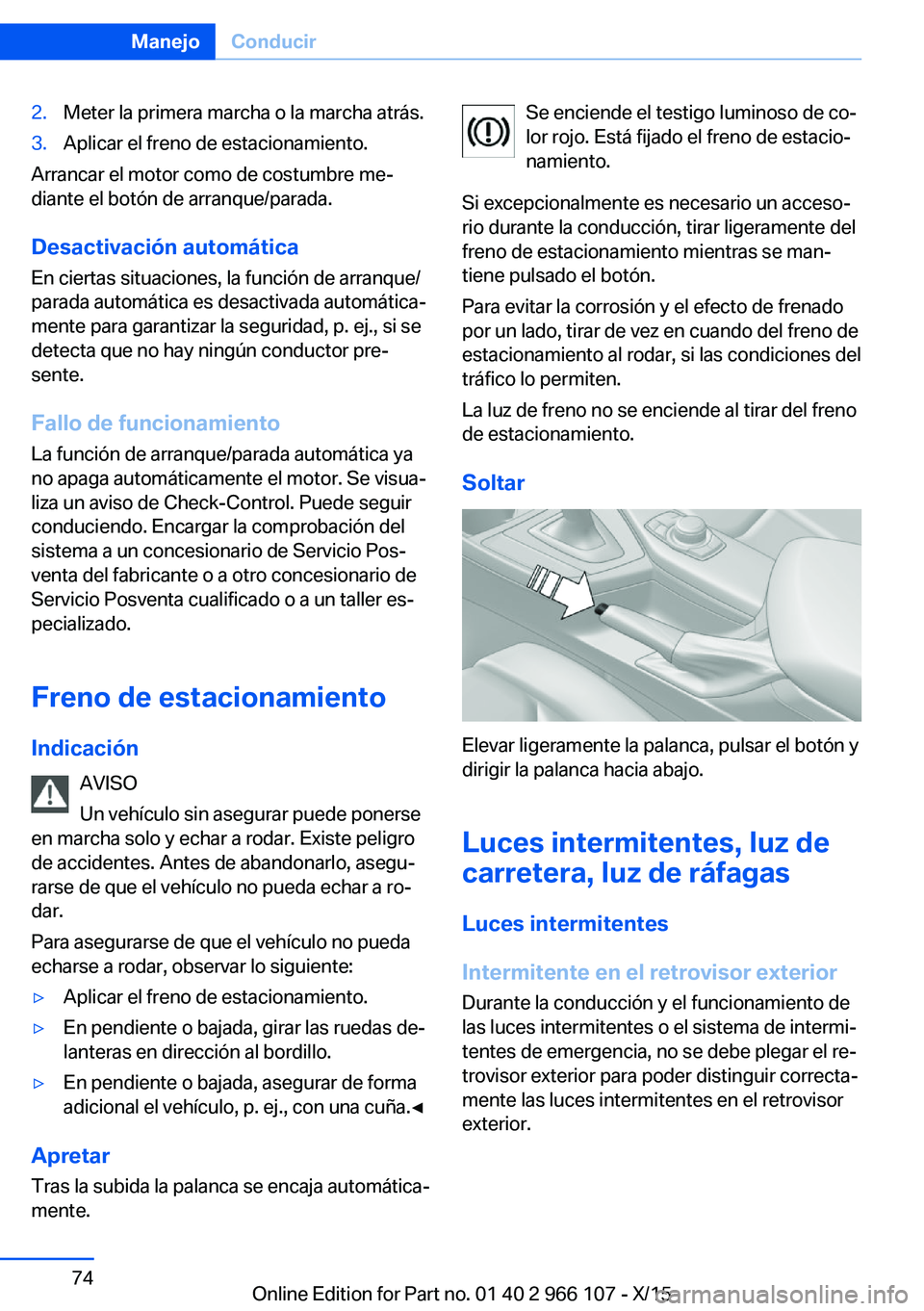 BMW 3 SERIES 2016 Manuales de Empleo (in Spanish) 2.Meter la primera marcha o la marcha atrás.3.Aplicar el freno de estacionamiento.
Arrancar el motor como de costumbre me‐
diante el botón de arranque/parada.
Desactivación automática En ciertas BMW 3 SERIES 2016 Manuales de Empleo (in Spanish) 2.Meter la primera marcha o la marcha atrás.3.Aplicar el freno de estacionamiento.
Arrancar el motor como de costumbre me‐
diante el botón de arranque/parada.
Desactivación automática En ciertas